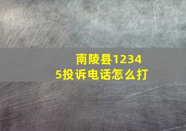 南陵县12345投诉电话怎么打