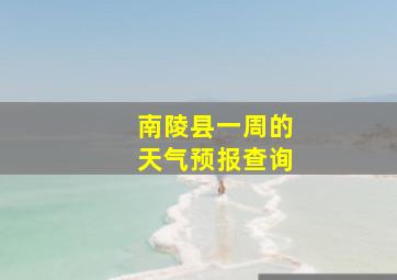 南陵县一周的天气预报查询