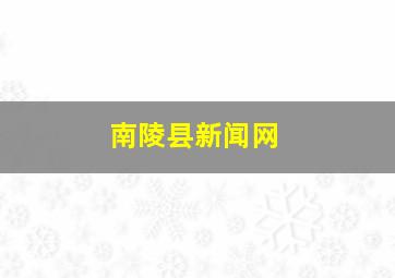 南陵县新闻网