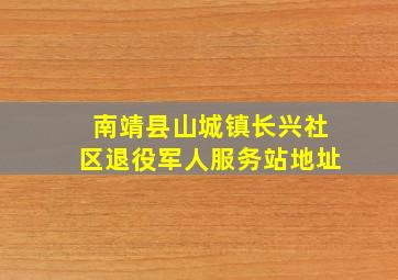 南靖县山城镇长兴社区退役军人服务站地址