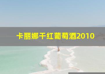 卡丽娜干红葡萄酒2010