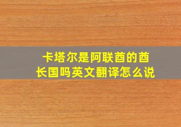 卡塔尔是阿联酋的酋长国吗英文翻译怎么说