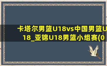 卡塔尔男篮U18vs中国男篮U18_亚锦U18男篮小组赛(09月03日)全场录像