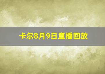 卡尔8月9日直播回放