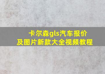 卡尔森gls汽车报价及图片新款大全视频教程