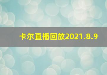 卡尔直播回放2021.8.9