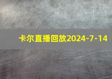 卡尔直播回放2024-7-14