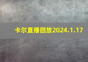 卡尔直播回放2024.1.17