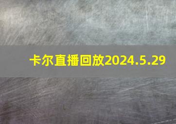 卡尔直播回放2024.5.29