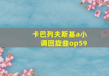 卡巴列夫斯基a小调回旋曲op59