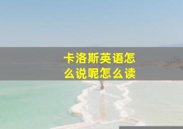 卡洛斯英语怎么说呢怎么读