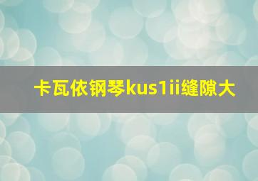 卡瓦依钢琴kus1ii缝隙大