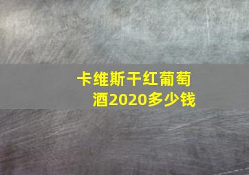 卡维斯干红葡萄酒2020多少钱