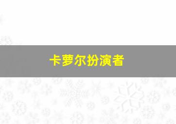 卡萝尔扮演者