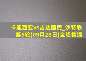 卡迪西亚vs吉达国民_沙特联第5轮(09月28日)全场集锦