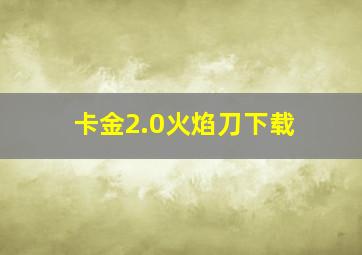 卡金2.0火焰刀下载