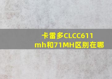 卡雷多CLCC611mh和71MH区别在哪