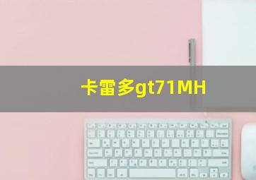 卡雷多gt71MH