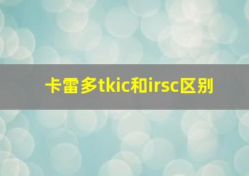 卡雷多tkic和irsc区别