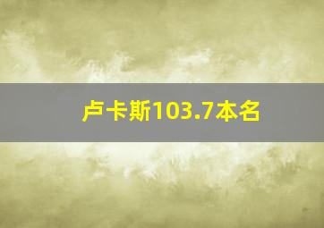 卢卡斯103.7本名