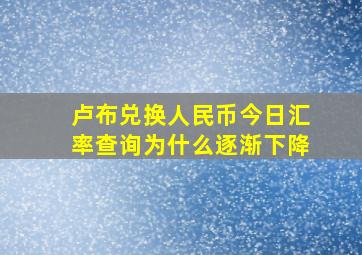 卢布兑换人民币今日汇率查询为什么逐渐下降