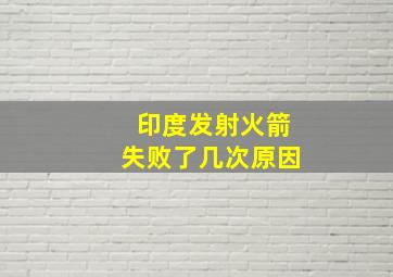 印度发射火箭失败了几次原因