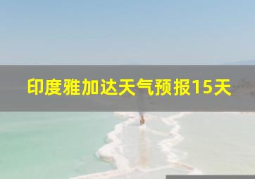 印度雅加达天气预报15天