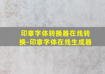 印章字体转换器在线转换-印章字体在线生成器