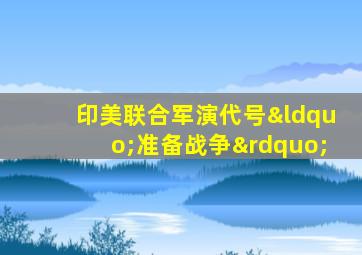 印美联合军演代号“准备战争”