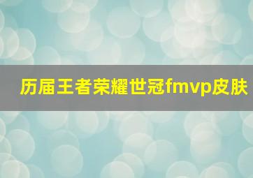 历届王者荣耀世冠fmvp皮肤