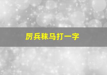 厉兵秣马打一字