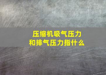 压缩机吸气压力和排气压力指什么