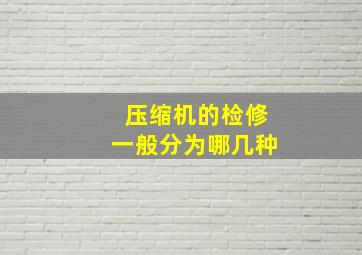 压缩机的检修一般分为哪几种