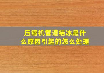 压缩机管道结冰是什么原因引起的怎么处理