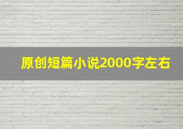 原创短篇小说2000字左右