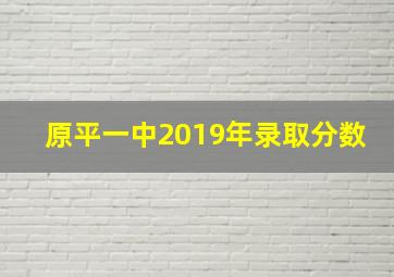 原平一中2019年录取分数