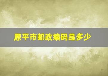 原平市邮政编码是多少