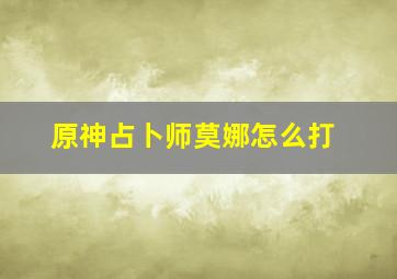 原神占卜师莫娜怎么打