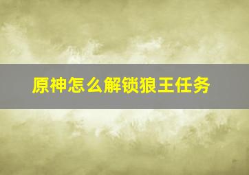 原神怎么解锁狼王任务