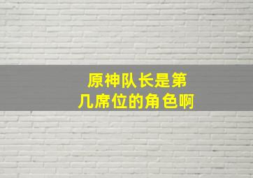 原神队长是第几席位的角色啊