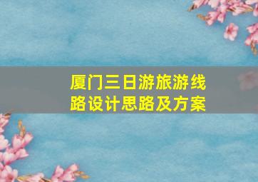 厦门三日游旅游线路设计思路及方案