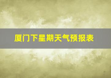 厦门下星期天气预报表