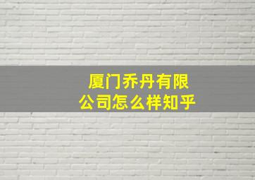 厦门乔丹有限公司怎么样知乎