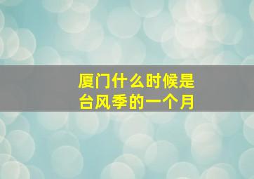 厦门什么时候是台风季的一个月