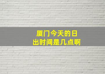 厦门今天的日出时间是几点啊