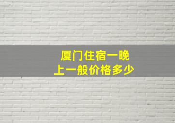 厦门住宿一晚上一般价格多少