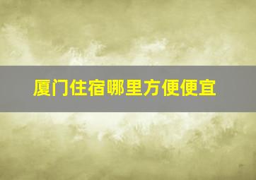 厦门住宿哪里方便便宜