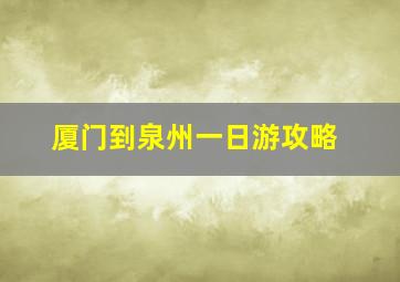 厦门到泉州一日游攻略