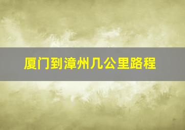 厦门到漳州几公里路程