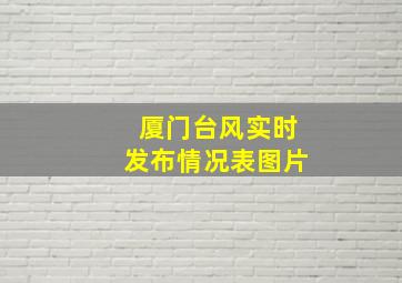 厦门台风实时发布情况表图片